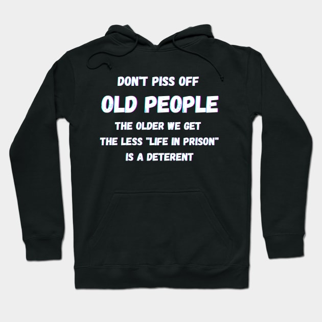 DON'T PISS OFF OLD PEOPLE - THE OLDER WE GET THE LESS LIFE Hoodie by Giftadism